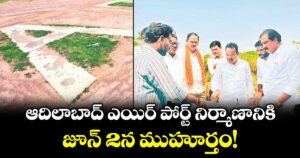 ఆదిలాబాద్  ఎయిర్ పోర్ట్ నిర్మాణానికి  జూన్ 2న ముహూర్తం!...