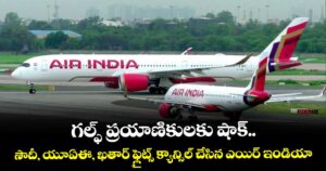 గల్ఫ్ ప్రయాణికులకు షాక్.. సౌదీ, యూఏఈ, ఖతార్ ఫ్లైట్స్ క్యాన్సిల్ చేసిన ఎయిర్ ఇండియా