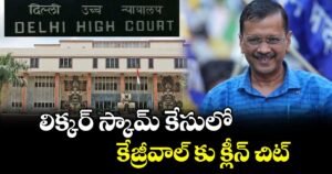 లిక్కర్ స్కామ్ కేసులో.. కేజ్రీవాల్ కు క్లీన్ చిట్