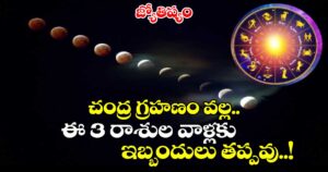 జ్యోతిష్యం : చంద్ర గ్రహణం వల్ల.. ఈ 3 రాశుల వాళ్లకు ఇబ్బందులు తప్పవు..!