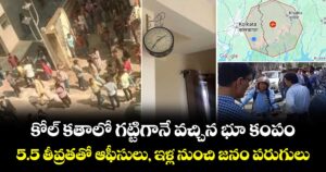 కోల్ కతాలో గట్టిగానే వచ్చిన భూ కంపం : 5.5 తీవ్రతతో ఆఫీసులు, ఇళ్ల నుంచి జనం పరుగులు