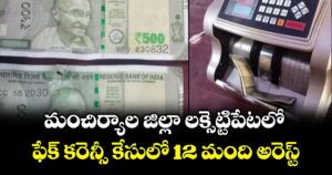 మంచిర్యాల జిల్లా లక్సెట్టిపేటలో  ఫేక్ కరెన్సీ కేసులో 12 మంది అరెస్ట్