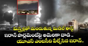 మిస్సైళ్లతో మండుతున్న మిడిల్ ఈస్ట్.. ఇరాన్ పార్లమెంట్⁭పై అమెరికా దాడి .. యూఎస్ ఎంబసీని పేల్చేసిన ఇరాన్..