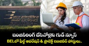 ఇంజినీరింగ్ చేసినోళ్లకు గుడ్ న్యూస్: BELలో ఫీల్డ్ ఆపరేషన్ & ప్రాజెక్ట్ ఇంజినీర్ పోస్టులు..