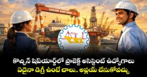 కొచ్చిన్ షిప్‌యార్డ్‌లో ప్రాజెక్ట్ అసిస్టెంట్ ఉద్యోగాలు: ఏదైనా డిగ్రీ ఉంటే చాలు.. అప్లయ్ చేసుకోవచ్చు..