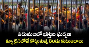 తిరుమలలో భక్తుల ఘర్షణ.. క్యూ లైన్‎లోనే కొట్టుకున్న రెండు కుటుంబాలు
