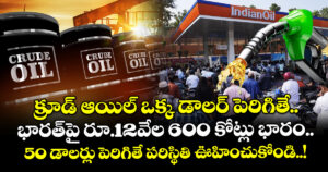 క్రూడ్ ఆయిల్ ఒక్క డాలర్ పెరిగితే.. భారత్‌పై రూ.12వేల 600 కోట్లు భారం.. 50 డాలర్లు పెరిగితే పరిస్థితి ఊహించుకోండి..!