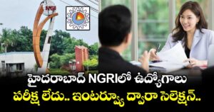హైదరాబాద్‌ NGRIలో ఉద్యోగాలు: పరీక్ష లేదు.. ఇంటర్వ్యూ ద్వారా సెలెక్షన్..