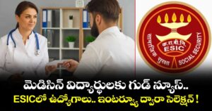 మెడిసిన్ విద్యార్థులకు గుడ్ న్యూస్.. ESICలో ఉద్యోగాలు.. ఇంటర్వ్యూ ద్వారా సెలెక్షన్ !