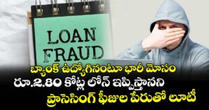 బ్యాంక్ ఉద్యోగినంటూ భారీ మోసం.. రూ.2.80 కోట్ల లోన్ ఇప్పిస్తానని ప్రాసెసింగ్ ఫీజుల పేరుతో లూటీ 
