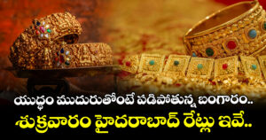 యుద్ధం ముదురుతోంటే పడిపోతున్న బంగారం.. శుక్రవారం హైదరాబాద్ రేట్లు ఇవే..