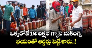 ఒక్కరోజే  12 లక్షల గ్యాస్ బుకింగ్స్ : భయంతో ఆర్డర్లు పెట్టేశారు..!