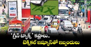 ‘గ్రీన్ ట్యాక్స్’ కష్టాలు.. టెక్నికల్ ఇష్యూస్తో ఇబ్బందులు 