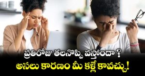 ప్రతిరోజు తలనొప్పి వస్తోందా ? అసలు కారణం మీ కళ్లే  కావచ్చు!
