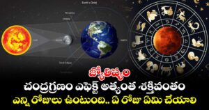 జ్యోతిష్యం: చంద్రగ్రణం ఎఫెక్ట్ అత్యంత శక్తివంతం..  ఎన్ని రోజులు ఉంటుంది.. ఏ రోజు ఏమి చేయాలి.. 