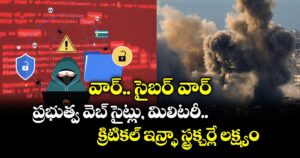 వార్.. సైబర్ వార్.. ప్రభుత్వ వెబ్ సైట్లు, మిలిటరీ, క్రిటికల్ ఇన్ఫ్రా స్ట్రక్చర్లే లక్ష్యం..