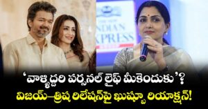'వాళ్ళిద్దరి పర్సనల్ లైఫ్ గురించి మీకెందుకు'? విజయ్-త్రిష రిలేషన్‌పై ఖుష్బూ రియాక్షన్!