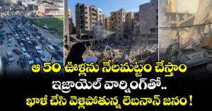 ఆ 50 ఊళ్లను నేలమట్టం చేస్తాం.. ఇజ్రాయెల్ వార్నింగ్⁬తో ఖాళీ చేసి వెళ్లిపోతున్న లెబనాన్ జనం !