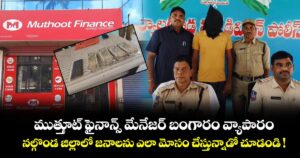 ముత్తూట్ ఫైనాన్స్ మేనేజర్ బంగారం వ్యాపారం.. నల్గొండ జిల్లాలో జనాలను ఎలా మోసం చేస్తున్నాడో చూడండి !