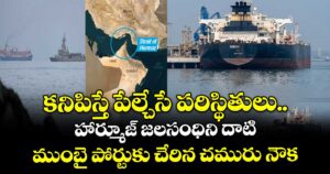 కనిపిస్తే పేల్చేసే పరిస్థితులు.. హార్మూజ్ జలసంధిని దాటి ముంబై పోర్టుకు చేరిన చమురు నౌక