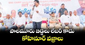 పాలమూరు బిడ్డలు లేబర్ కాదు.. కోహినూర్ వజ్రాలు