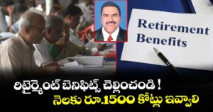 రిటైర్మెంట్ బెనిఫిట్స్ చెల్లించండి ! నెలకు రూ.1500 కోట్లు ఇవ్వాలి