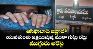 ఆసిఫాబాద్ జిల్లాలో యువతులను విక్రయిస్తున్న ముఠా గుట్టు రట్టు.. ముగ్గురు అరెస్ట్
