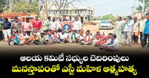 ఆలయ కమిటీ సభ్యుల బెదిరింపులు.. మనస్తాపంతో ఎస్టీ మహిళ ఆత్మహత్య