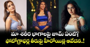 మా శరీర భాగాలపై జూమ్ ఏంటి? ఫోటోగ్రాఫర్ల తీరుపై హీరోయిన్ల ఆవేదన..!