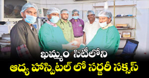ఖమ్మం  సిటీలోని  ఆద్య హాస్పిటల్ లో సర్జరీ సక్సస్