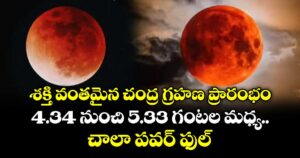 శక్తి వంతమైన చంద్ర గ్రహణ ప్రారంభం: 4.34 నుంచి 5.33 గంటల మధ్య చాలా పవర్ ఫుల్