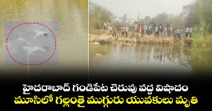 హైదరాబాద్ గండిపేట చెరువు వద్ద విషాదం.. మూసిలో గల్లంతై ముగ్గురు యువకులు మృతి