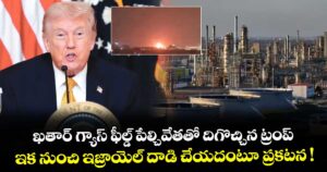 ఖతార్ గ్యాస్ ఫీల్డ్ పేల్చివేతతో దిగొచ్చిన ట్రంప్.. ఇక నుంచి ఇజ్రాయెల్ దాడి చేయదంటూ ప్రకటన !