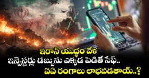 ఇరాన్ యుద్ధం వేళ ఇన్వెస్టర్లు డబ్బును ఎక్కడ పెడితే సేఫ్.. ఏఏ రంగాలు లాభపడతాయ్..?