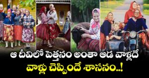 Womens Day 2026 :  ఆ దీవిలో పెత్తనం అంతా ఆడ వాళ్లదే.. వాళ్లు చెప్పిందే శాసనం..!
