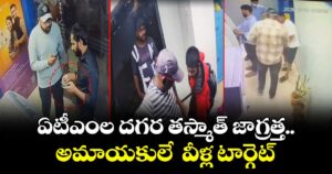 ఏటీఎంల దగర తస్మాత్ జాగ్రత్త..అమాయకులే  వీళ్ల టార్గెట్
