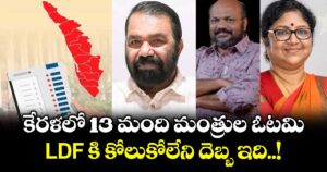 కేరళలో 13 మంది మంత్రుల ఓటమి... LDF కి కోలుకోలేని దెబ్బ ఇది..!