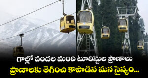 గాల్లో వందల మంది టూరిస్టుల ప్రాణాలు : ప్రాణాలకు తెగించి కాపాడిన మన సైన్యం...