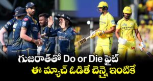గుజరాత్⁬తో Do or Die ఫైట్.. ఈ మ్యాచ్ ఓడితే చెన్నై ఇంటికే