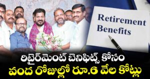 రిటైర్మెంట్ బెనిఫిట్స్ కోసం వంద రోజుల్లో రూ.6 వేల కోట్లు