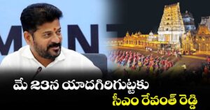 మే 23న యాదగిరి గుట్టకు సీఎం రేవంత్ రెడ్డి