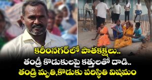 కరీంనగర్ లో పాతకక్షలు.. తండ్రీ కొడుకులపై కత్తులతో దాడి..తండ్రి మృతి,కొడుకు పరిస్థితి విషమం