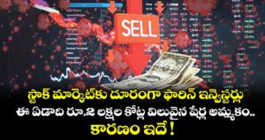 స్టాక్ మార్కెట్⁭కు దూరంగా ఫారిన్‌‌ ఇన్వెస్టర్లు.. ఈ ఏడాది రూ.2 లక్షల కోట్ల విలువైన షేర్ల అమ్మకం.. కారణం ఇదే !