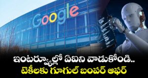 ఇంటర్వ్యూల్లో ఏఐని వాడుకోండి.. టెకీలకు గూగుల్ బంపర్ ఆఫర్