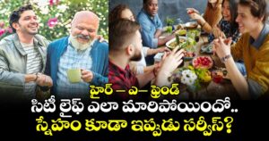 హైర్ – ఎ– ఫ్రెండ్ : సిటీ లైఫ్ ఎలా మారిపోయిందో.. స్నేహం కూడా ఇప్పుడు సర్వీస్?