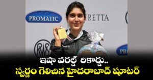 ఇషా వరల్డ్‌‌‌‌‌‌‌‌‌‌‌‌‌‌‌‌  రికార్డు.. స్వర్ణం గెలిచిన హైదరాబాద్ షూటర్
