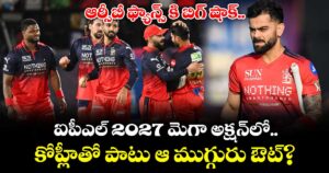 ఆర్సీబీ ఫ్యాన్స్ కి బిగ్ షాక్.. ఐపీఎల్ 2027 మెగా అక్షన్‌లో కోహ్లీతో పాటు ఆ ముగ్గురు ఔట్?