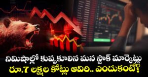 నిమిషాల్లో కుప్పకూలిన మన స్టాక్ మార్కెట్లు.. రూ.7 లక్షల కోట్లు ఆవిరి.. ఎందుకంటే?