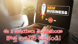 కొత్త బిజినెస్ స్టార్ట్‌ చేద్దాం అనుకుంటున్నారా? ముందుగా ఈ 3 విషయాలు తెలుసుకోండి!