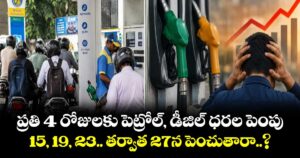 ప్రతి 4 రోజులకు పెట్రోల్, డీజిల్ ధరల పెంపు: 15, 19, 23.. తర్వాత 27న పెంచుతారా..?
